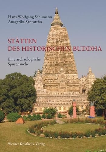 Stätten des historischen Buddha: Eine archäologische Spurensuche von Kristkeitz Werner